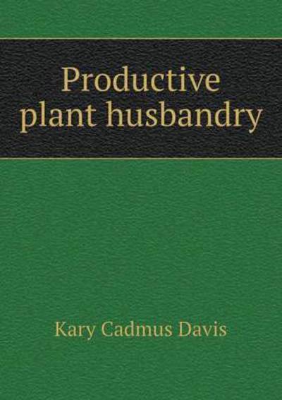 Cover for Kary Cadmus Davis · Productive Plant Husbandry (Paperback Book) (2015)