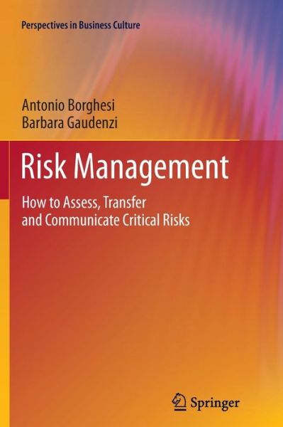 Risk Management: How to Assess, Transfer and Communicate Critical Risks - Perspectives in Business Culture - Antonio Borghesi - Books - Springer Verlag - 9788847055766 - November 9, 2014