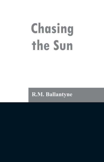 Chasing the Sun - Robert Michael Ballantyne - Books - Alpha Edition - 9789353296766 - February 13, 2019