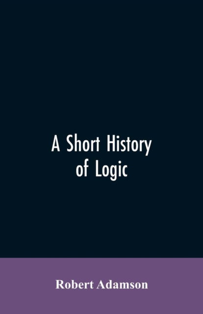Cover for Robert Adamson · A short history of logic (Paperback Bog) (2019)
