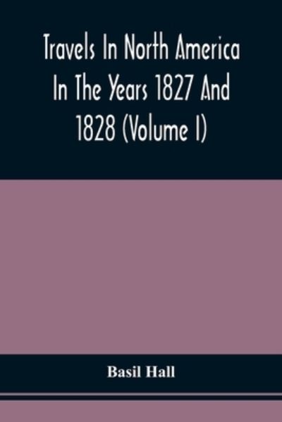 Cover for Basil Hall · Travels In North America In The Years 1827 And 1828 (Volume I) (Taschenbuch) (2021)