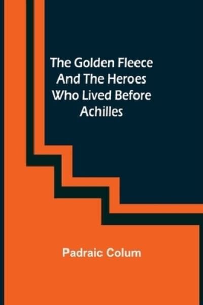 Cover for Padraic Colum · The Golden Fleece and the Heroes Who Lived Before Achilles (Paperback Book) (2022)