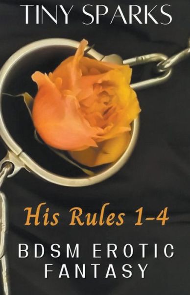 Cover for Tiny Sparks · His Rules 1-4 - Bdsm Erotic Fantasy (Paperback Book) (2022)