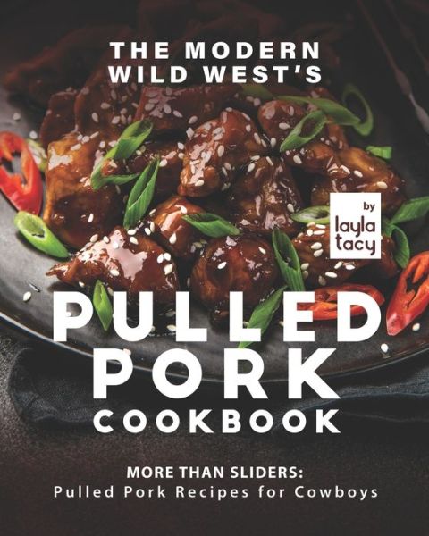 Cover for Layla Tacy · The Modern Wild West's Pulled Pork Cookbook: More than Sliders: Pulled Pork Recipes for Cowboys (Paperback Book) (2021)