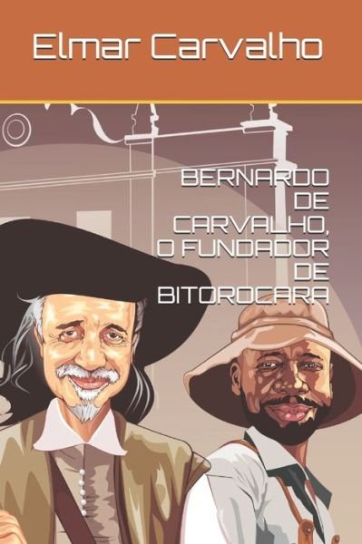 Cover for Elmar Carvalho · Bernardo de Carvalho, O Fundador de Bitorocara (Paperback Bog) (2020)