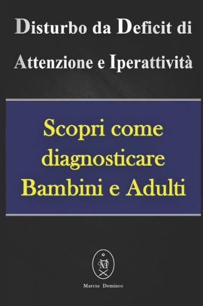 Cover for Marcus Deminco · Disturbo da Deficit di Attenzione e Iperattivita - Scopri come diagnosticare Bambini e Adulti (Paperback Book) (2020)