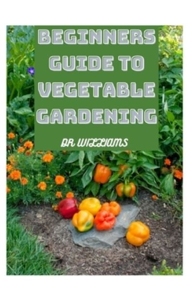 Cover for Dr Williams · Beginners Guide to Vegetable Gardening (Paperback Book) (2021)