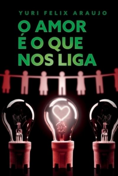 Cover for Yuri Felix Araujo · O Amor E O Que Nos Liga (Paperback Book) (2021)