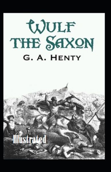 Wulf the Saxon Illustrated - G a Henty - Books - Independently Published - 9798740728766 - April 19, 2021