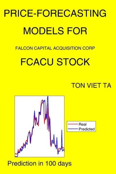 Cover for Ton Viet Ta · Price-Forecasting Models for Falcon Capital Acquisition Corp FCACU Stock (Paperback Book) (2021)
