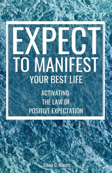 Cover for Elena G Rivers · Expect to Manifest Your Best Life: Activating the Law of Positive Expectation (Paperback Book) (2022)