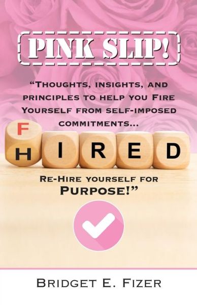 PINK SLIP! Thoughts, Insights, and Principles to Help Fire Yourself from Self-Imposed Commitments - Bridget E. Fizer - Books - Primedia eLaunch LLC - 9798888312766 - October 19, 2022