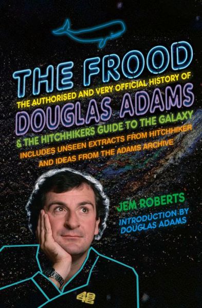 The Frood: The Authorised and Very Official History of Douglas Adams & The Hitchhiker’s Guide to the Galaxy - Jem Roberts - Books - Cornerstone - 9780099590767 - September 10, 2015