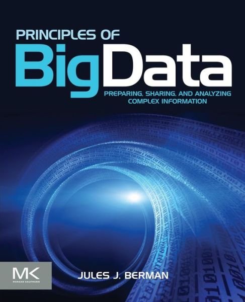 Cover for Berman, Jules J. (Freelance author with expertise in informatics, computer programming, and cancer biology) · Principles of Big Data: Preparing, Sharing, and Analyzing Complex Information (Paperback Bog) (2013)