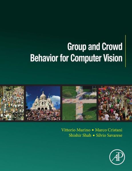 Cover for Murino, Vittorio (Professor, University of Verona, Italy, and Director, PAVIS (Pattern Analysis and Computer Vision), Istituto Italiano di Tecnologia) · Group and Crowd Behavior for Computer Vision (Hardcover Book) (2017)