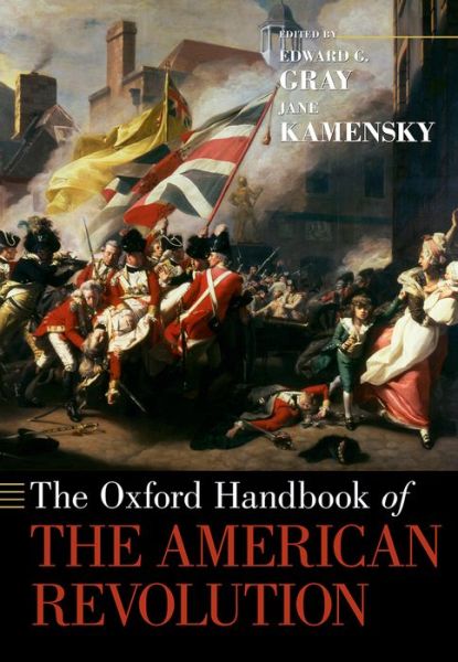 The Oxford Handbook of the American Revolution - Oxford Handbooks - Edward G. Gray - Books - Oxford University Press Inc - 9780190257767 - May 21, 2015