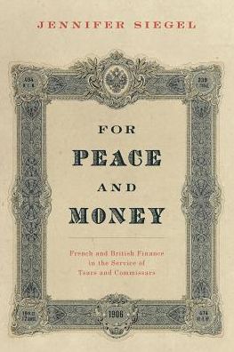 Cover for Siegel, Jennifer (Professor of History, Professor of History, Ohio State University) · For Peace and Money: French and British Finance in the Service of Tsars and Commissars - Oxford Studies in International History (Paperback Book) (2017)