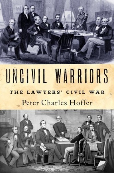 Cover for Hoffer, Peter (Professor of History, Professor of History, University of Georgia) · Uncivil Warriors: The Lawyers' Civil War (Innbunden bok) (2018)