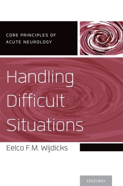 Cover for Wijdicks, Eelco F.M., MD, PhD, FNCS, FANA (Professor of Neurology, Professor of Neurology, Mayp Clinic College of Medicine, Chair, Division of Critical Care Neurology, Consultant, Neurosciences Intensive Care Unit, Saint Marys Hospital, Mayo Clinic, Roche · Handling Difficult Situations - Core Principles of Acute Neurology (Paperback Book) (2014)