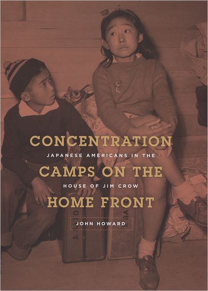 Cover for John Howard · Concentration Camps on the Home Front: Japanese Americans in the House of Jim Crow (Hardcover Book) (2008)