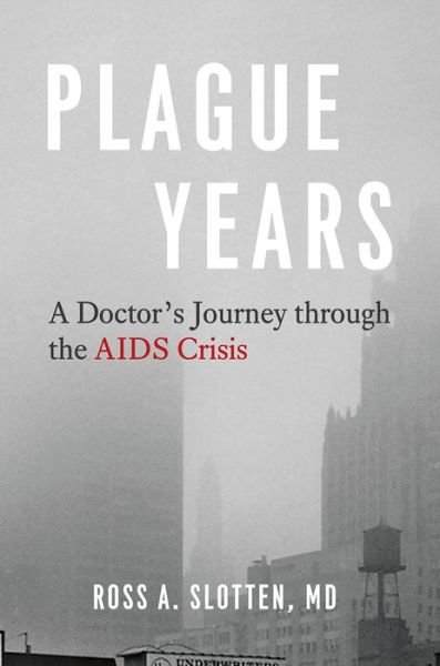 Plague Years: A Doctor's Journey Through the AIDS Crisis - Ross A Slotten - Bøger - The University of Chicago Press - 9780226718767 - 15. juli 2020