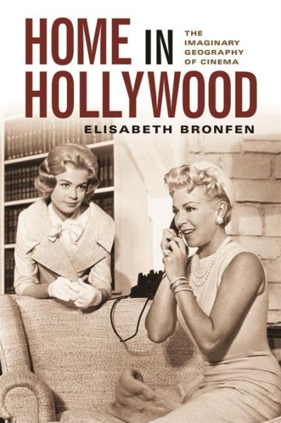 Cover for Elisabeth Bronfen · Home in Hollywood: The Imaginary Geography of Cinema (Hardcover Book) (2004)