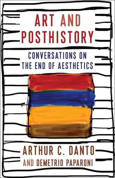 Art and Posthistory: Conversations on the End of Aesthetics - Columbia Themes in Philosophy, Social Criticism, and the Arts - Arthur C. Danto - Books - Columbia University Press - 9780231204767 - August 9, 2022