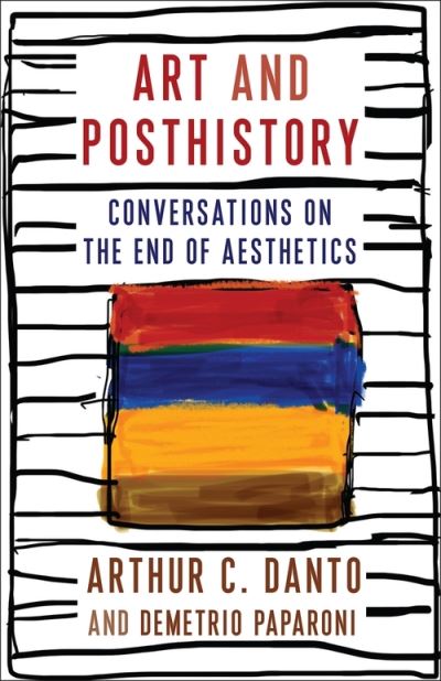 Cover for Arthur C. Danto · Art and Posthistory: Conversations on the End of Aesthetics - Columbia Themes in Philosophy, Social Criticism, and the Arts (Hardcover Book) (2022)