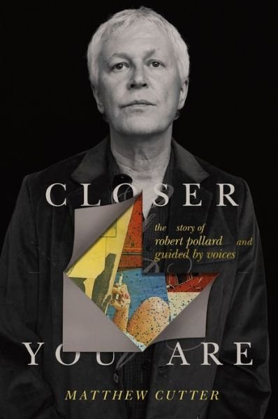 Cover for Robert Pollard · Closer You Are. The Story Of Robert Pollard And Guided By Voices (Hardcover bog) (2018)