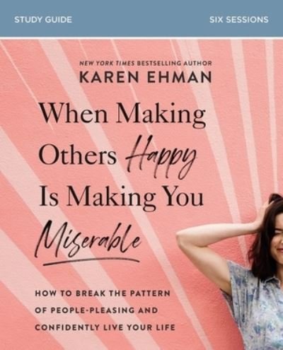 Cover for Karen Ehman · When Making Others Happy Is Making You Miserable Bible Study Guide plus Streaming Video: How to Break the Pattern of People Pleasing and Confidently Live Your Life (Taschenbuch) (2022)