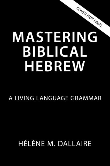 Cover for Helene Dallaire · Mastering Biblical Hebrew: A Living Language Grammar (Hardcover Book) (2026)