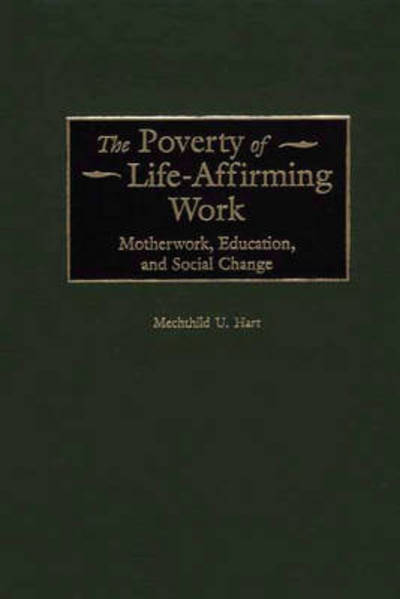 Cover for Mechthild Hart · The Poverty of Life-Affirming Work: Motherwork, Education, and Social Change (Hardcover Book) (2001)