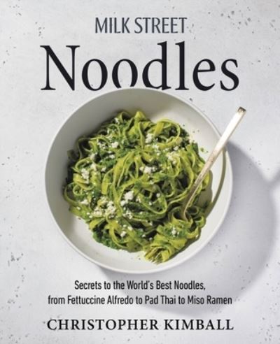 Cover for Christopher Kimball · Milk Street Noodles: Secrets to the World’s Best Noodles, from Fettuccine Alfredo to Pad Thai to Shoyu Ramen (Gebundenes Buch) (2023)