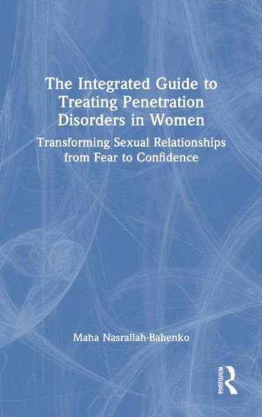 Cover for Maha Nasrallah-Babenko · The Integrated Guide to Treating Penetration Disorders in Women: Transforming Sexual Relationships from Fear to Confidence (Innbunden bok) (2021)