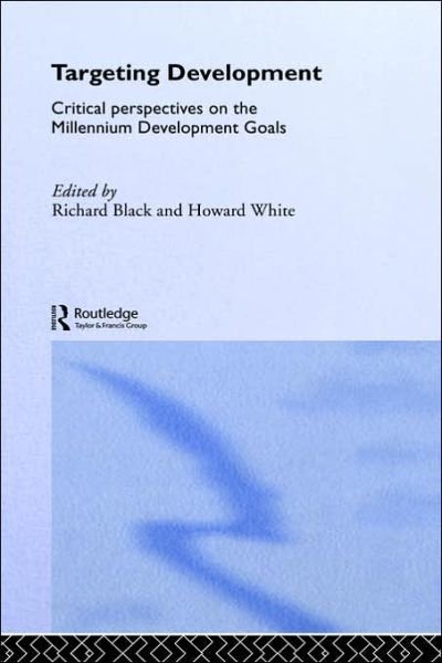 Cover for Black, Richard (University of Sussex, UK) · Targeting Development: Critical Perspectives on the Millennium Development Goals - Routledge Studies in Development Economics (Hardcover bog) (2003)