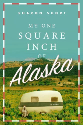 Cover for Sharon Short · My One Square Inch of Alaska: a Novel (Paperback Book) [First edition] (2013)