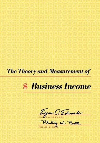 The Theory and Measurement of Business Income - Edgar O. Edwards - Livros - University of California Press - 9780520003767 - 1961