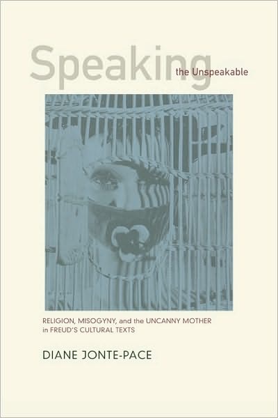 Cover for Diane Jonte-Pace · Speaking the Unspeakable: Religion, Misogyny, and the Uncanny Mother in Freud's Cultural Texts (Paperback Book) (2001)
