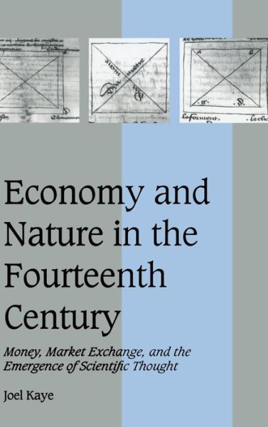 Cover for Kaye, Joel (Barnard College, New York) · Economy and Nature in the Fourteenth Century: Money, Market Exchange, and the Emergence of Scientific Thought - Cambridge Studies in Medieval Life and Thought: Fourth Series (Hardcover Book) (1998)