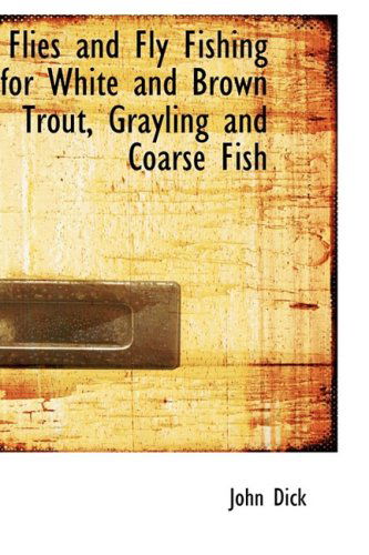 Flies and Fly Fishing for White and Brown Trout, Grayling and Coarse Fish - John Dick - Książki - BiblioLife - 9780554929767 - 20 sierpnia 2008