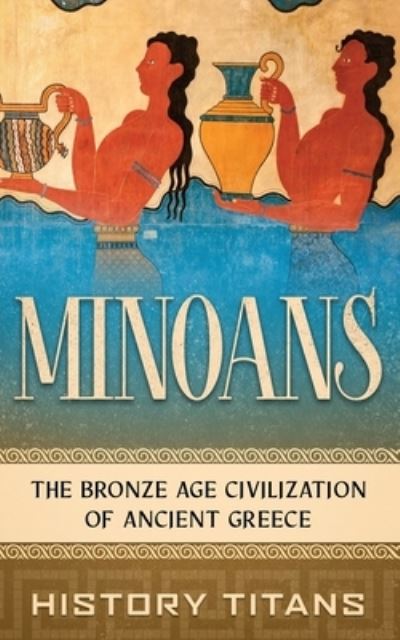 Cover for History Titans · Minoans: The Bronze Age Civilization of Ancient Greece (Pocketbok) (2021)