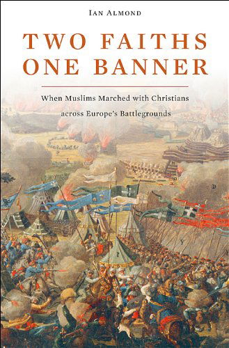 Cover for Ian Almond · Two Faiths, One Banner: when Muslims Marched with Christians Across Europe's Battlegrounds (Paperback Book) (2011)