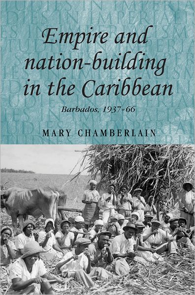 Cover for Mary Chamberlain · Empire and Nation-Building in the Caribbean: Barbados, 1937–66 - Studies in Imperialism (Hardcover Book) (2010)