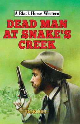 Cover for Rob Hill · Dead Man at Snake's Creek - A Black Horse Western (Innbunden bok) (2017)