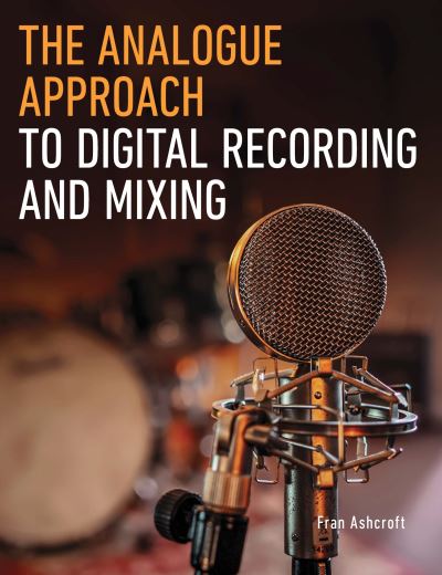 Cover for Fran Ashcroft · The Analogue Approach to Digital Recording and Mixing (Paperback Book) (2023)