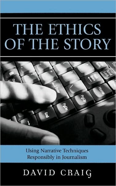 Cover for David Craig · The Ethics of the Story: Using Narrative Techniques Responsibly in Journalism (Hardcover Book) (2006)
