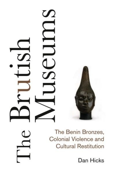 Cover for Dan Hicks · The Brutish Museums: The Benin Bronzes, Colonial Violence and Cultural Restitution (Gebundenes Buch) (2020)