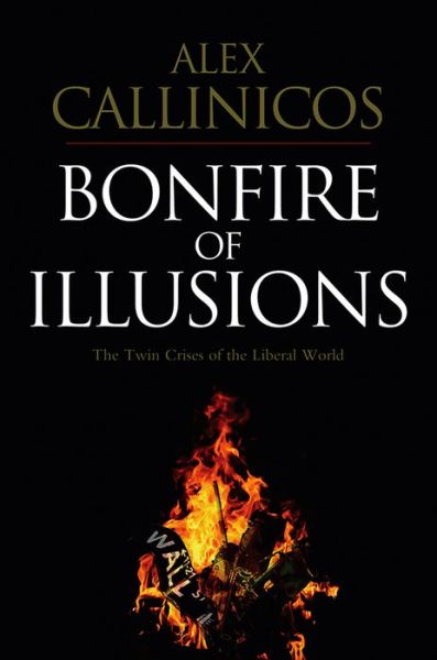 Cover for Callinicos, Alex (King s College, London) · Bonfire of Illusions: The Twin Crises of the Liberal World (Paperback Book) (2010)