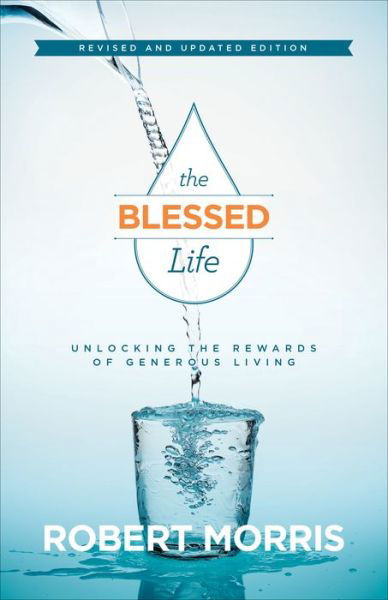 Cover for Robert Morris · The Blessed Life – Unlocking the Rewards of Generous Living (Inbunden Bok) [Revised and Updated edition] (2016)