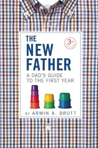 Cover for Armin A. Brott · The New Father: A Dad's Guide to the First Year - New Father Series (Hardcover Book) (2015)